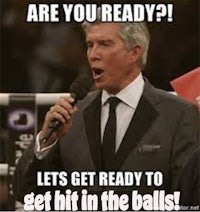 are you ready? let's get ready to get hit in the balls