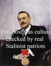 this post was culture checked by real stalinist patriots